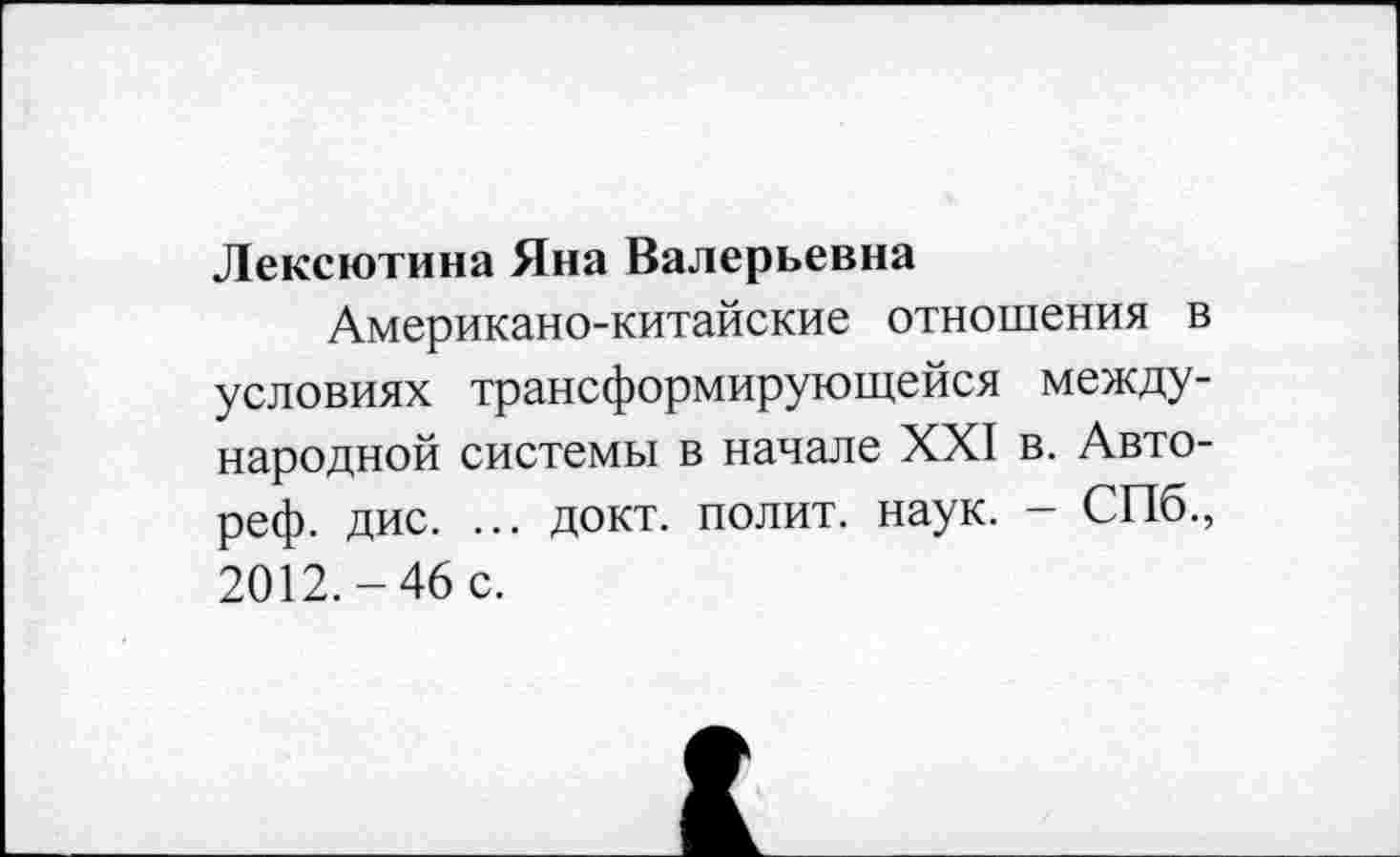 ﻿Лексютина Яна Валерьевна
Американо-китайские отношения в условиях трансформирующейся международной системы в начале XXI в. Авто-реф. дис. ... докт. полит, наук. - СПб., 2012.-46 с.